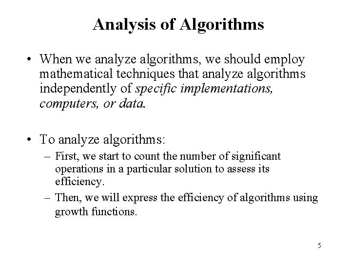 Analysis of Algorithms • When we analyze algorithms, we should employ mathematical techniques that