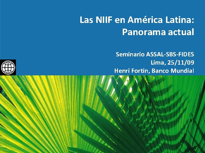 Las NIIF en América Latina: Panorama actual Seminario ASSAL-SBS-FIDES Lima, 25/11/09 Henri Fortin, Banco