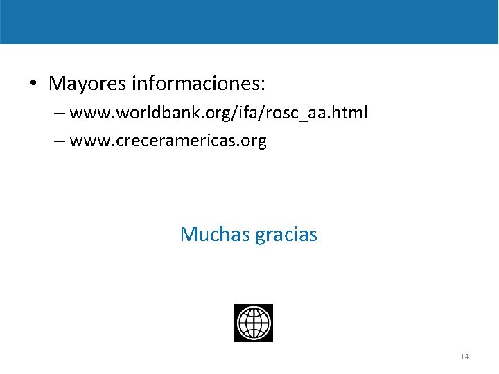  • Mayores informaciones: – www. worldbank. org/ifa/rosc_aa. html – www. creceramericas. org Muchas
