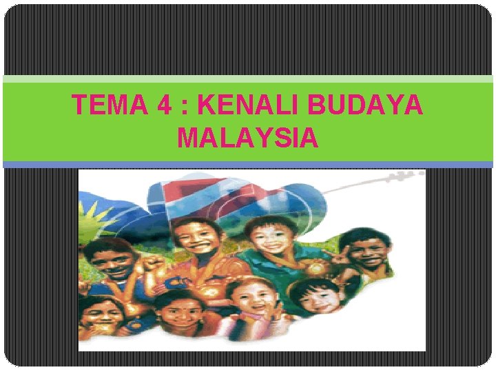 TEMA 4 : KENALI BUDAYA MALAYSIA 