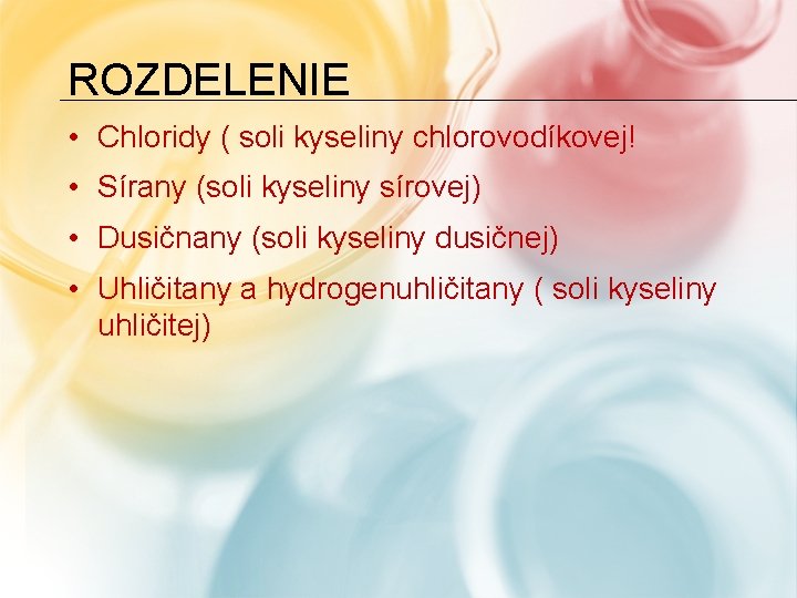 ROZDELENIE • Chloridy ( soli kyseliny chlorovodíkovej! • Sírany (soli kyseliny sírovej) • Dusičnany