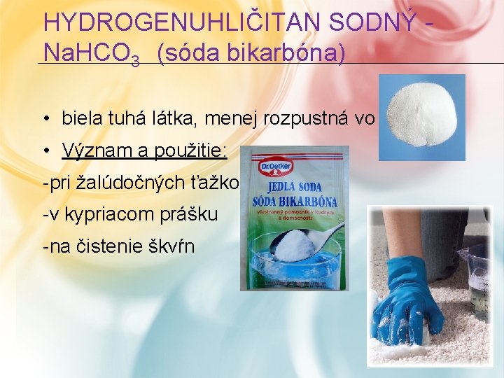 HYDROGENUHLIČITAN SODNÝ Na. HCO 3 (sóda bikarbóna) • biela tuhá látka, menej rozpustná vo