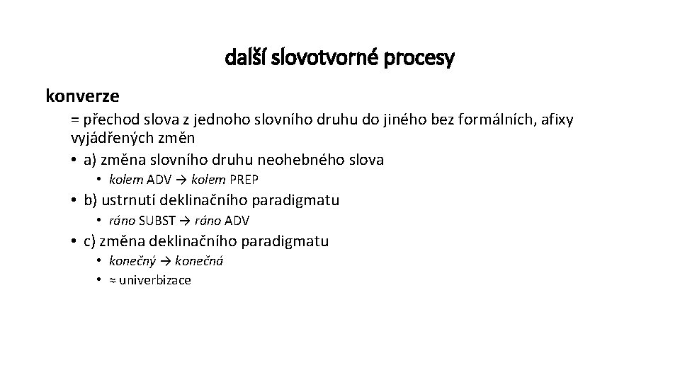 další slovotvorné procesy konverze = přechod slova z jednoho slovního druhu do jiného bez