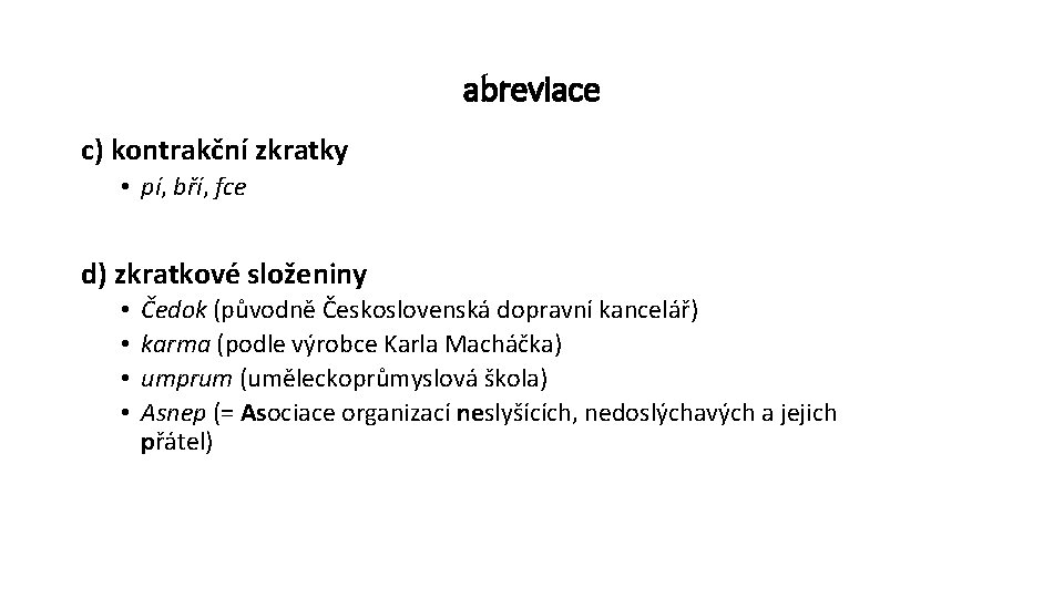 abreviace c) kontrakční zkratky • pí, bří, fce d) zkratkové složeniny • • Čedok