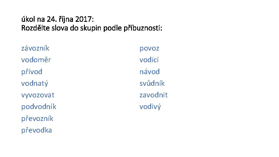 úkol na 24. října 2017: Rozdělte slova do skupin podle příbuznosti: závozník vodoměr přívod