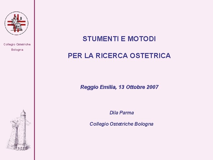 STUMENTI E MOTODI Collegio Ostetriche Bologna PER LA RICERCA OSTETRICA Reggio Emilia, 13 Ottobre