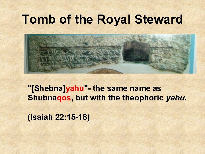 Tomb of the Royal Steward "[Shebna]yahu"- the same name as Shubnaqos, but with theophoric
