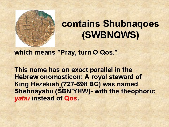 contains Shubnaqoes (SWBNQWS) which means "Pray, turn O Qos. " This name has an contains Shubnaqoes (SWBNQWS) which means "Pray, turn O Qos. " This name has an