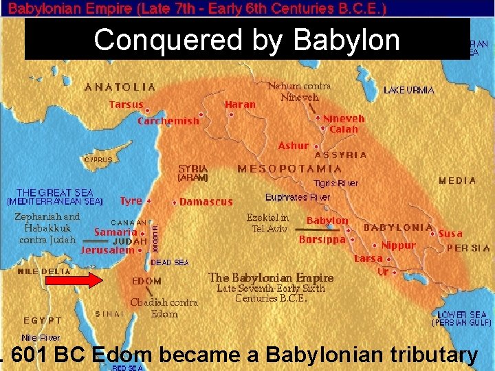 Conquered by Babylon . 601 BC Edom became a Babylonian tributary Conquered by Babylon . 601 BC Edom became a Babylonian tributary