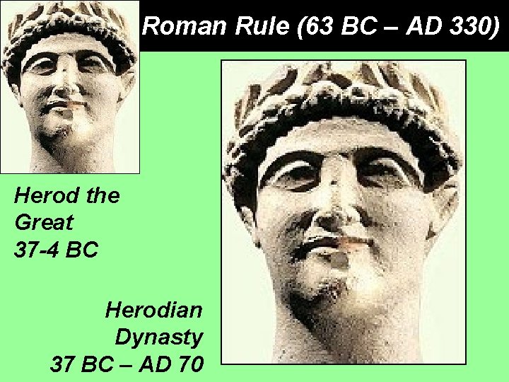 Roman Rule (63 BC – AD 330) Herod the Great 37 -4 BC Herodian Roman Rule (63 BC – AD 330) Herod the Great 37 -4 BC Herodian