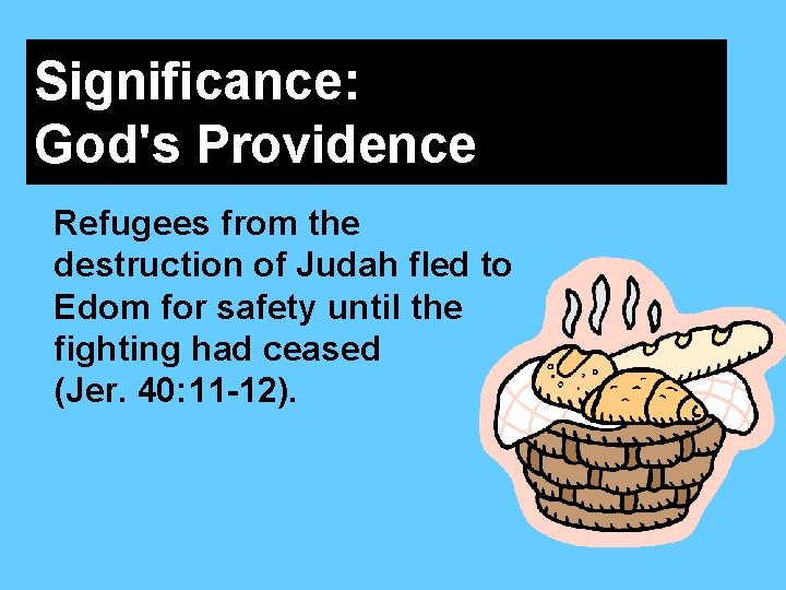 Significance: God's Providence Refugees from the destruction of Judah fled to Edom for safety Significance: God's Providence Refugees from the destruction of Judah fled to Edom for safety