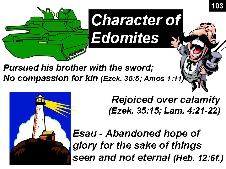 103 Character of Edomites Pursued his brother with the sword; No compassion for kin 103 Character of Edomites Pursued his brother with the sword; No compassion for kin