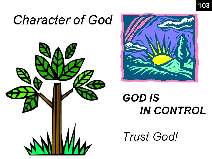 103 Character of God GOD IS IN CONTROL Trust God! 103 Character of God GOD IS IN CONTROL Trust God!