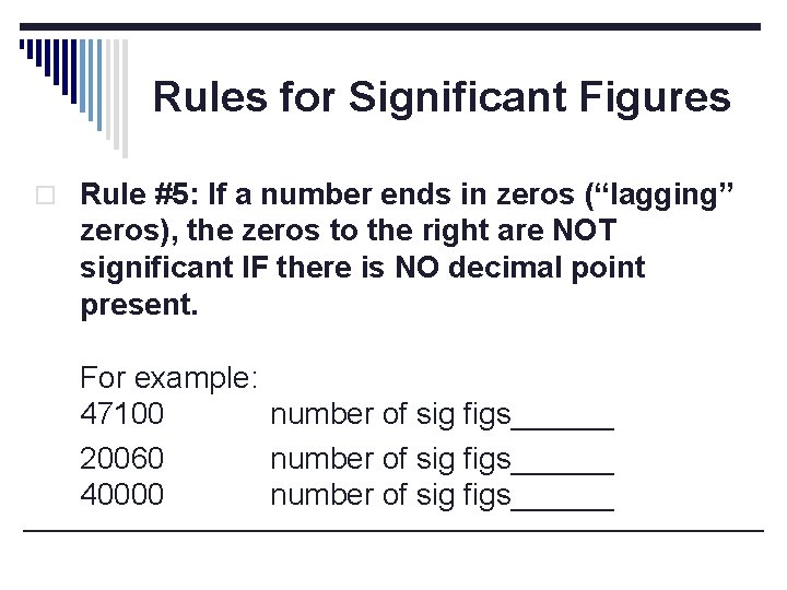 Rules for Significant Figures o Rule #5: If a number ends in zeros (“lagging”