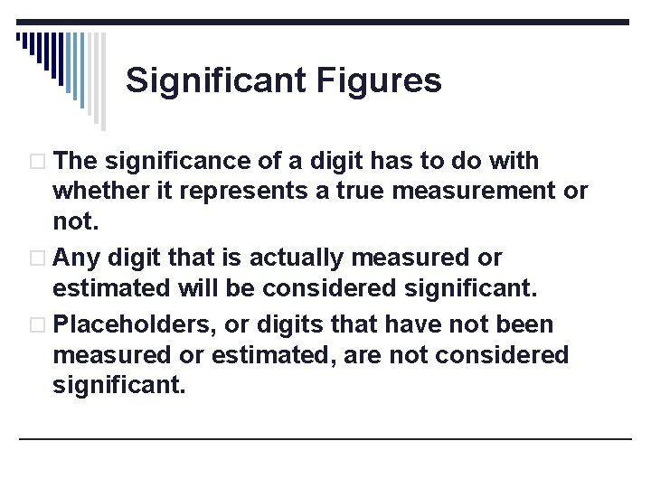 Significant Figures o The significance of a digit has to do with whether it