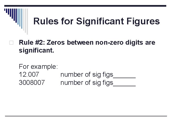 Rules for Significant Figures o Rule #2: Zeros between non-zero digits are significant. For