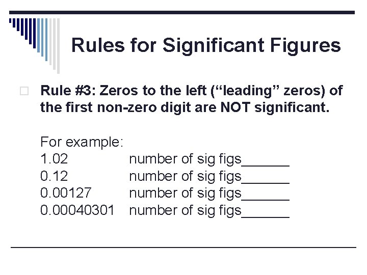 Rules for Significant Figures o Rule #3: Zeros to the left (“leading” zeros) of