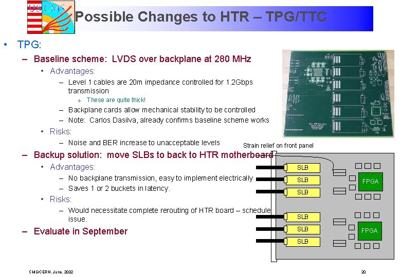 Possible Changes to HTR – TPG/TTC • TPG: – Baseline scheme: LVDS over backplane