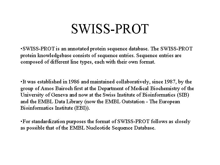 SWISS-PROT • SWISS-PROT is an annotated protein sequence database. The SWISS-PROT protein knowledgebase consists
