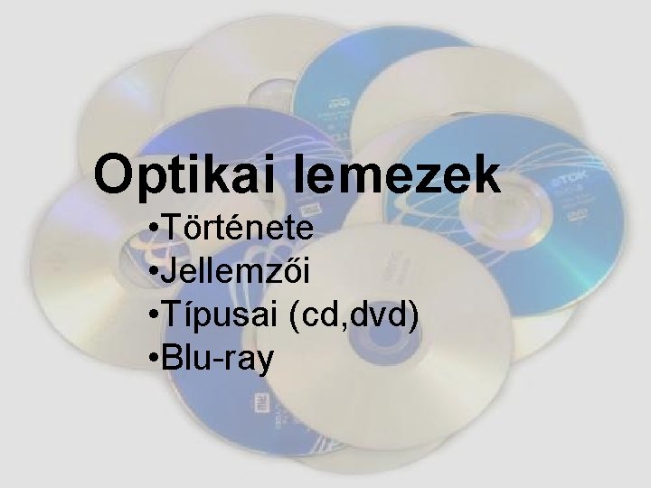 Optikai lemezek • Története • Jellemzői • Típusai (cd, dvd) • Blu-ray 