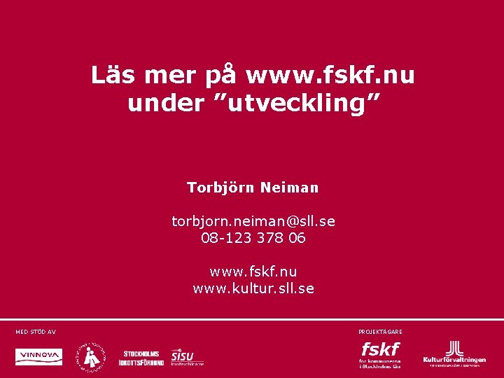 Läs mer på www. fskf. nu under ”utveckling” Torbjörn Neiman torbjorn. neiman@sll. se 08