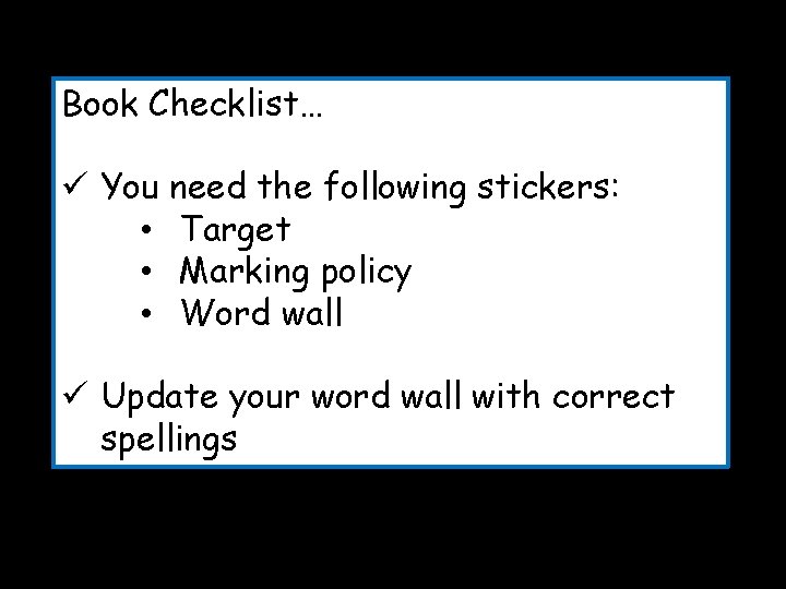 Book Checklist… ü You need the following stickers: • Target • Marking policy •