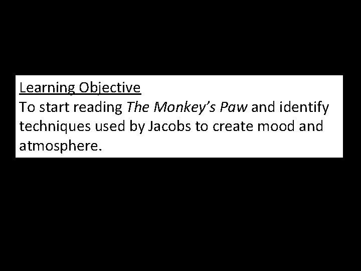 Learning Objective To start reading The Monkey’s Paw and identify techniques used by Jacobs