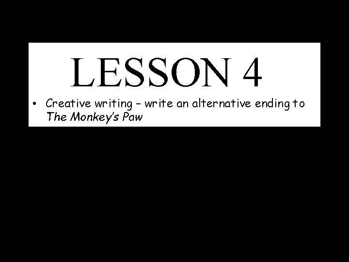 LESSON 4 • Creative writing – write an alternative ending to The Monkey’s Paw