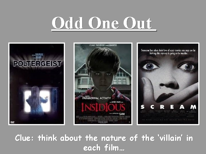 Odd One Out Clue: think about the nature of the ‘villain’ in each film…