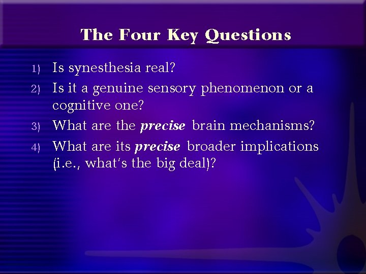 The Four Key Questions 1) 2) 3) 4) Is synesthesia real? Is it a