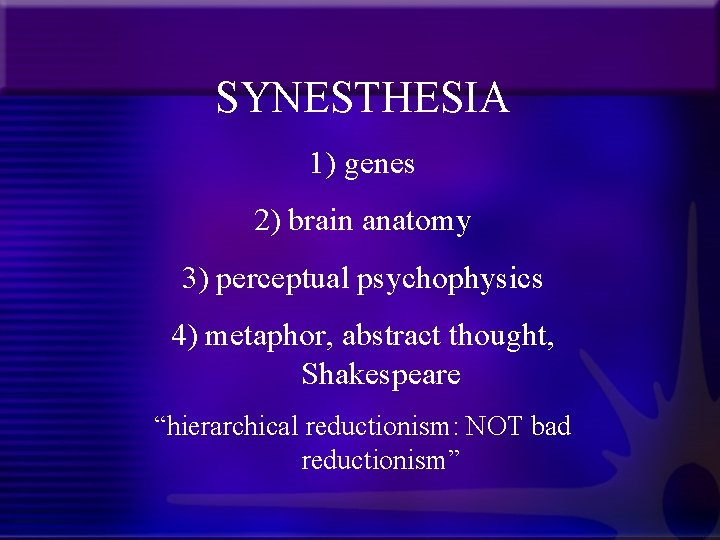 SYNESTHESIA 1) genes 2) brain anatomy 3) perceptual psychophysics 4) metaphor, abstract thought, Shakespeare