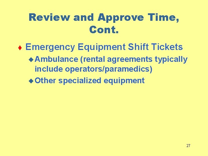 Review and Approve Time, Cont. t Emergency Equipment Shift Tickets u Ambulance (rental agreements
