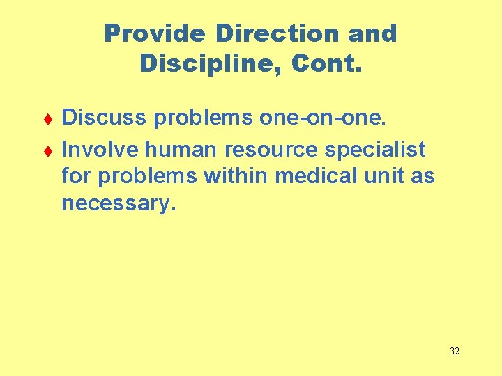 Provide Direction and Discipline, Cont. t t Discuss problems one-on-one. Involve human resource specialist