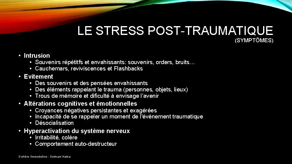 LE STRESS POST-TRAUMATIQUE (SYMPTÔMES) • Intrusion • Souvenirs répétitfs et envahissants: souvenirs, orders, bruits…