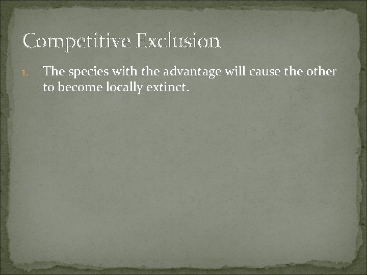 Competitive Exclusion 1. The species with the advantage will cause the other to become Competitive Exclusion 1. The species with the advantage will cause the other to become