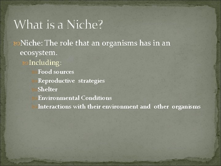 What is a Niche? Niche: The role that an organisms has in an ecosystem. What is a Niche? Niche: The role that an organisms has in an ecosystem.