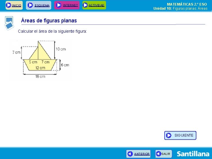 INICIO ESQUEMA INTERNET MATEMÁTICAS 2. º ESO Unidad 10: Figuras planas. Áreas ACTIVIDAD Áreas