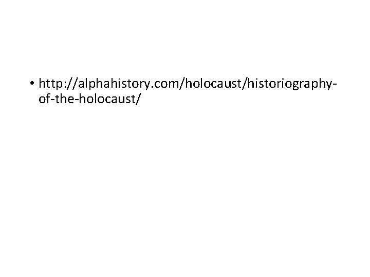  • http: //alphahistory. com/holocaust/historiographyof-the-holocaust/ 