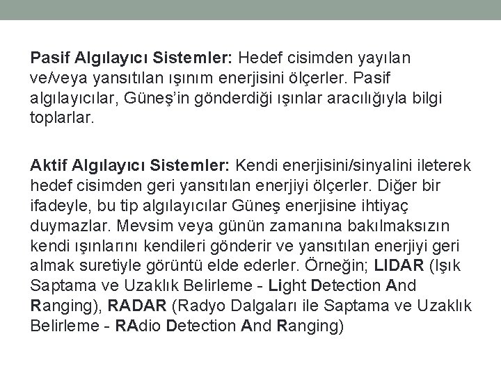 Pasif Algılayıcı Sistemler: Hedef cisimden yayılan ve/veya yansıtılan ışınım enerjisini ölçerler. Pasif algılayıcılar, Güneş’in Pasif Algılayıcı Sistemler: Hedef cisimden yayılan ve/veya yansıtılan ışınım enerjisini ölçerler. Pasif algılayıcılar, Güneş’in