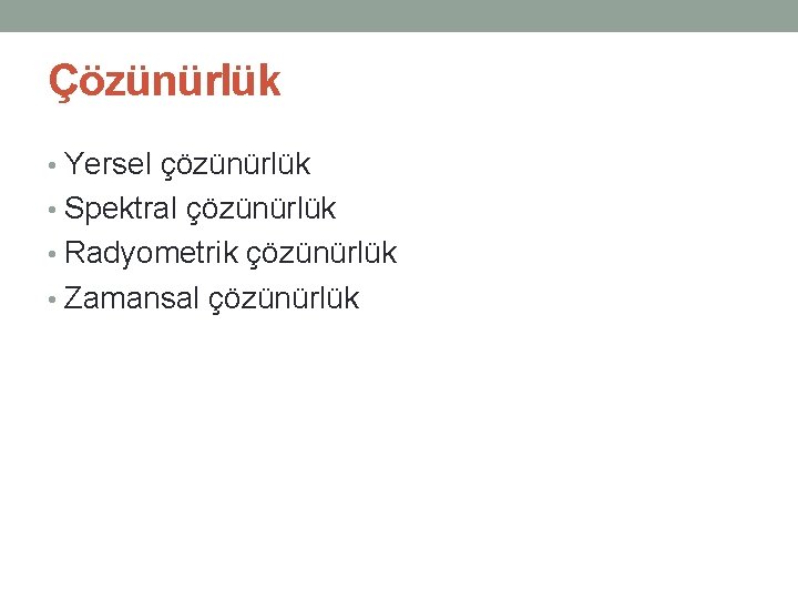 Çözünürlük • Yersel çözünürlük • Spektral çözünürlük • Radyometrik çözünürlük • Zamansal çözünürlük 