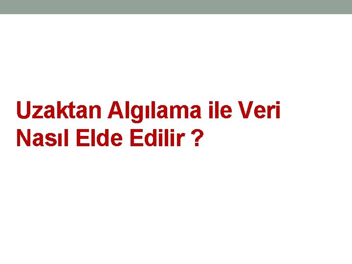 Uzaktan Algılama ile Veri Nasıl Elde Edilir ? Uzaktan Algılama ile Veri Nasıl Elde Edilir ?