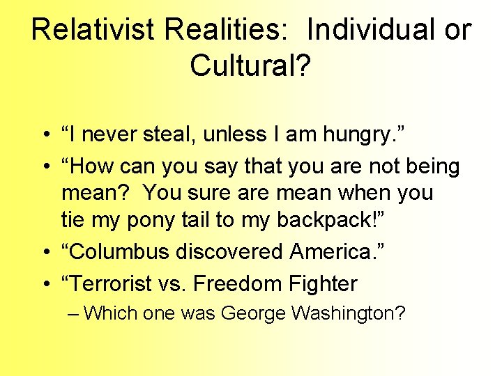 Relativist Realities: Individual or Cultural? • “I never steal, unless I am hungry. ” Relativist Realities: Individual or Cultural? • “I never steal, unless I am hungry. ”