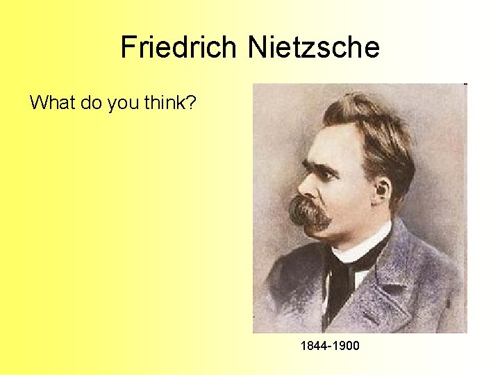 Friedrich Nietzsche What do you think? 1844 -1900 Friedrich Nietzsche What do you think? 1844 -1900
