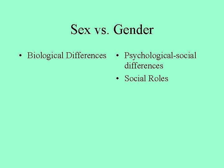 Sex vs. Gender • Biological Differences • Psychological-social differences • Social Roles Sex vs. Gender • Biological Differences • Psychological-social differences • Social Roles