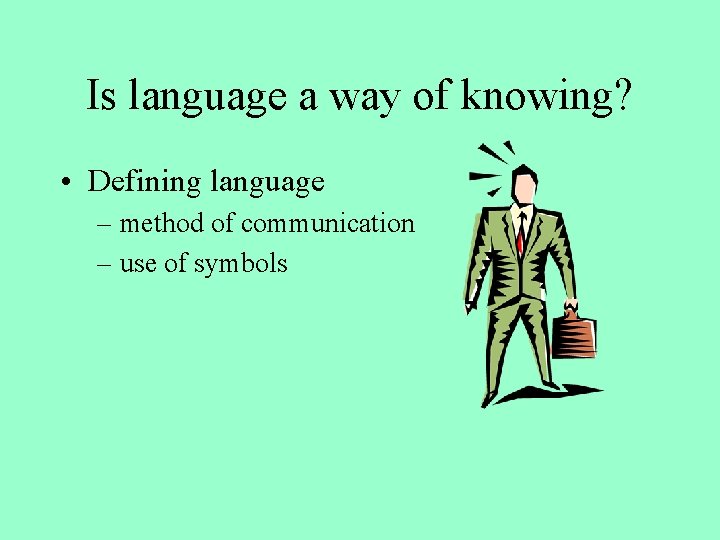 Is language a way of knowing? • Defining language – method of communication – Is language a way of knowing? • Defining language – method of communication –