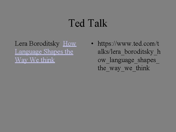 Ted Talk Lera Boroditsky How Language Shapes the Way We think • https: //www. Ted Talk Lera Boroditsky How Language Shapes the Way We think • https: //www.
