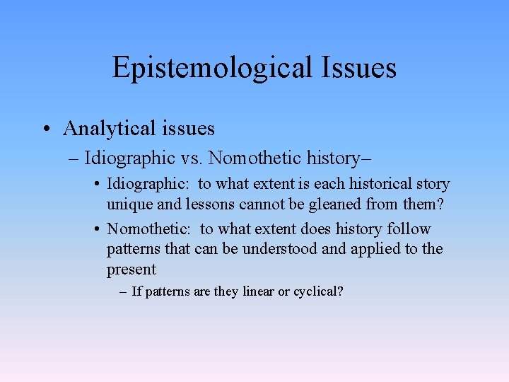 Epistemological Issues • Analytical issues – Idiographic vs. Nomothetic history– • Idiographic: to what Epistemological Issues • Analytical issues – Idiographic vs. Nomothetic history– • Idiographic: to what