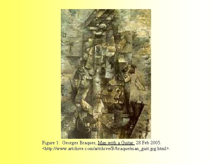 Figure 1: Georges Braques, Man with a Guitar. 28 Feb 2005. <http: //www. artchive. Figure 1: Georges Braques, Man with a Guitar. 28 Feb 2005. <http: //www. artchive.