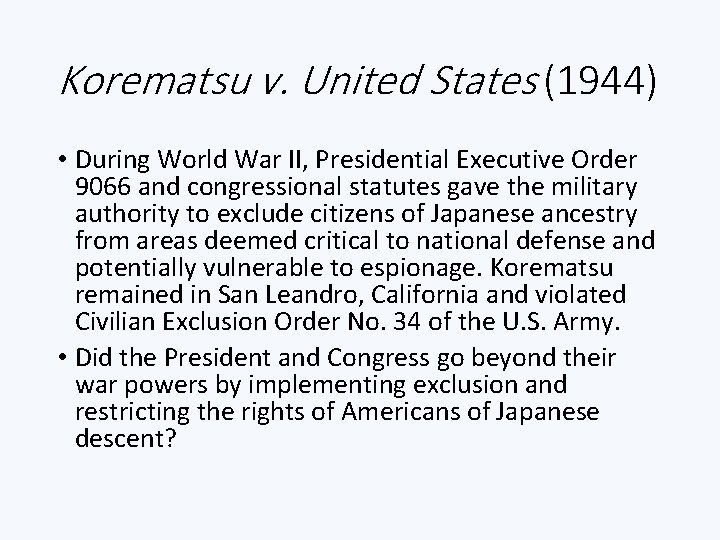 Korematsu v. United States (1944) • During World War II, Presidential Executive Order 9066 Korematsu v. United States (1944) • During World War II, Presidential Executive Order 9066