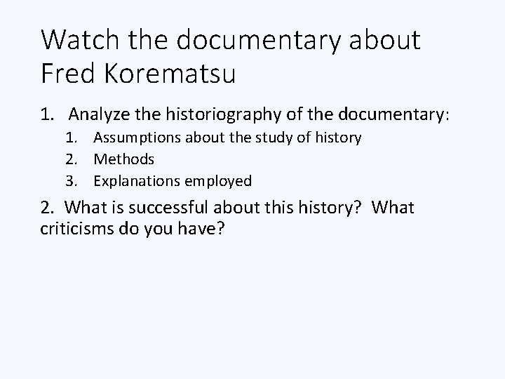 Watch the documentary about Fred Korematsu 1. Analyze the historiography of the documentary: 1. Watch the documentary about Fred Korematsu 1. Analyze the historiography of the documentary: 1.